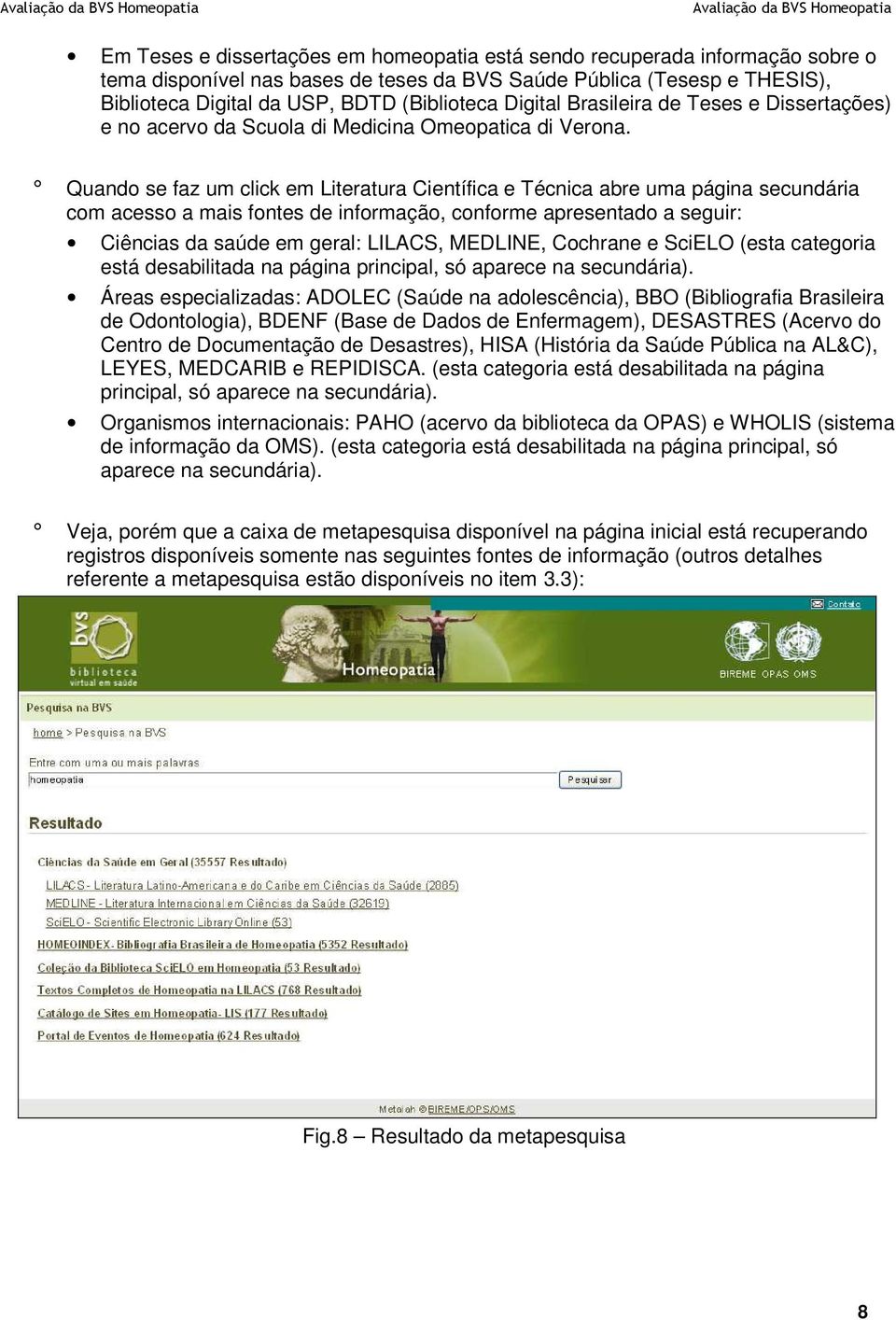 Quando se faz um click em Literatura Científica e Técnica abre uma página secundária com acesso a mais fontes de informação, conforme apresentado a seguir: Ciências da saúde em geral: LILACS,