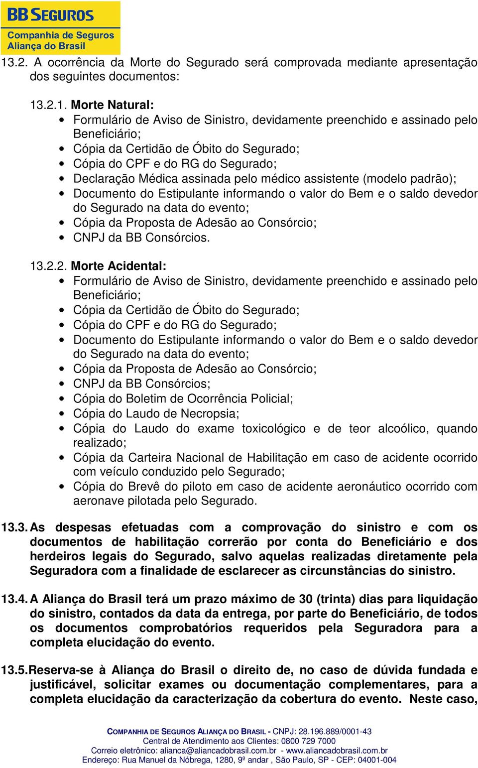 do Bem e o saldo devedor do Segurado na data do evento; Cópia da Proposta de Adesão ao Consórcio; CNPJ da BB Consórcios. 13.2.