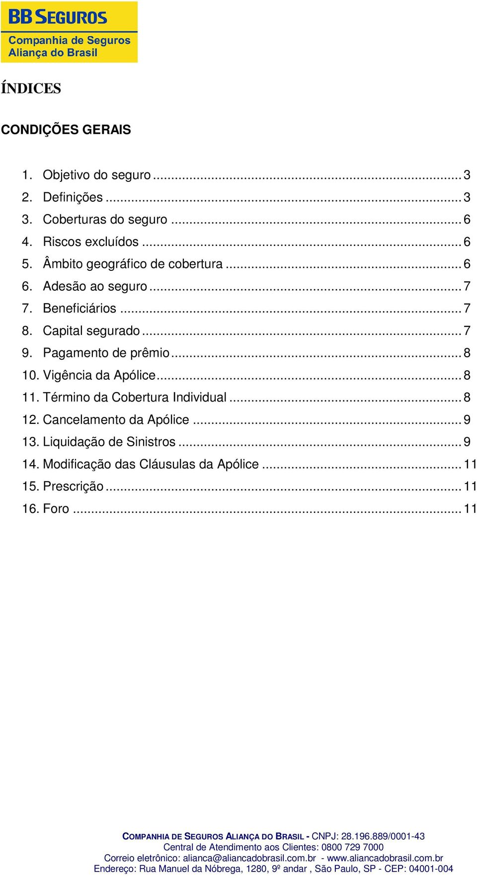 Pagamento de prêmio... 8 10. Vigência da Apólice... 8 11. Término da Cobertura Individual... 8 12.