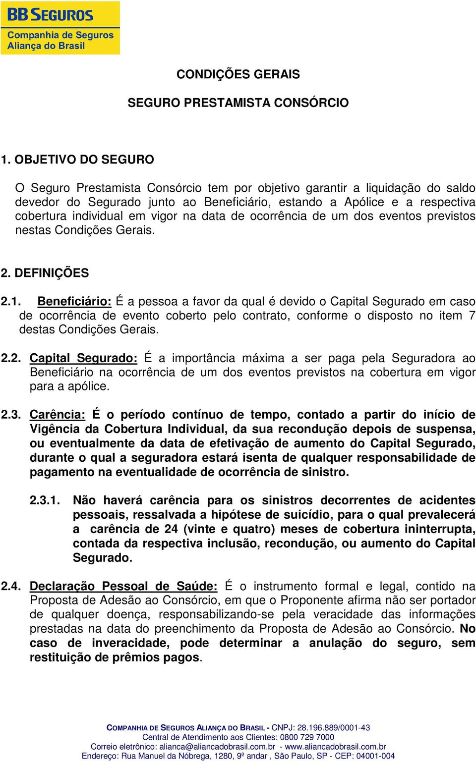 vigor na data de ocorrência de um dos eventos previstos nestas Condições Gerais. 2. DEFINIÇÕES 2.1.