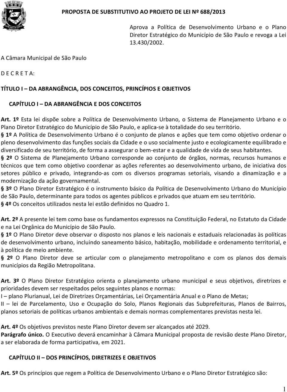 1º Esta lei dispõe sobre a Política de Desenvolvimentoo Urbano, o Sistema de Planejamento Urbano e o Plano Diretor Estratégico do Município de São Paulo, e aplica se à totalidade do seu território.