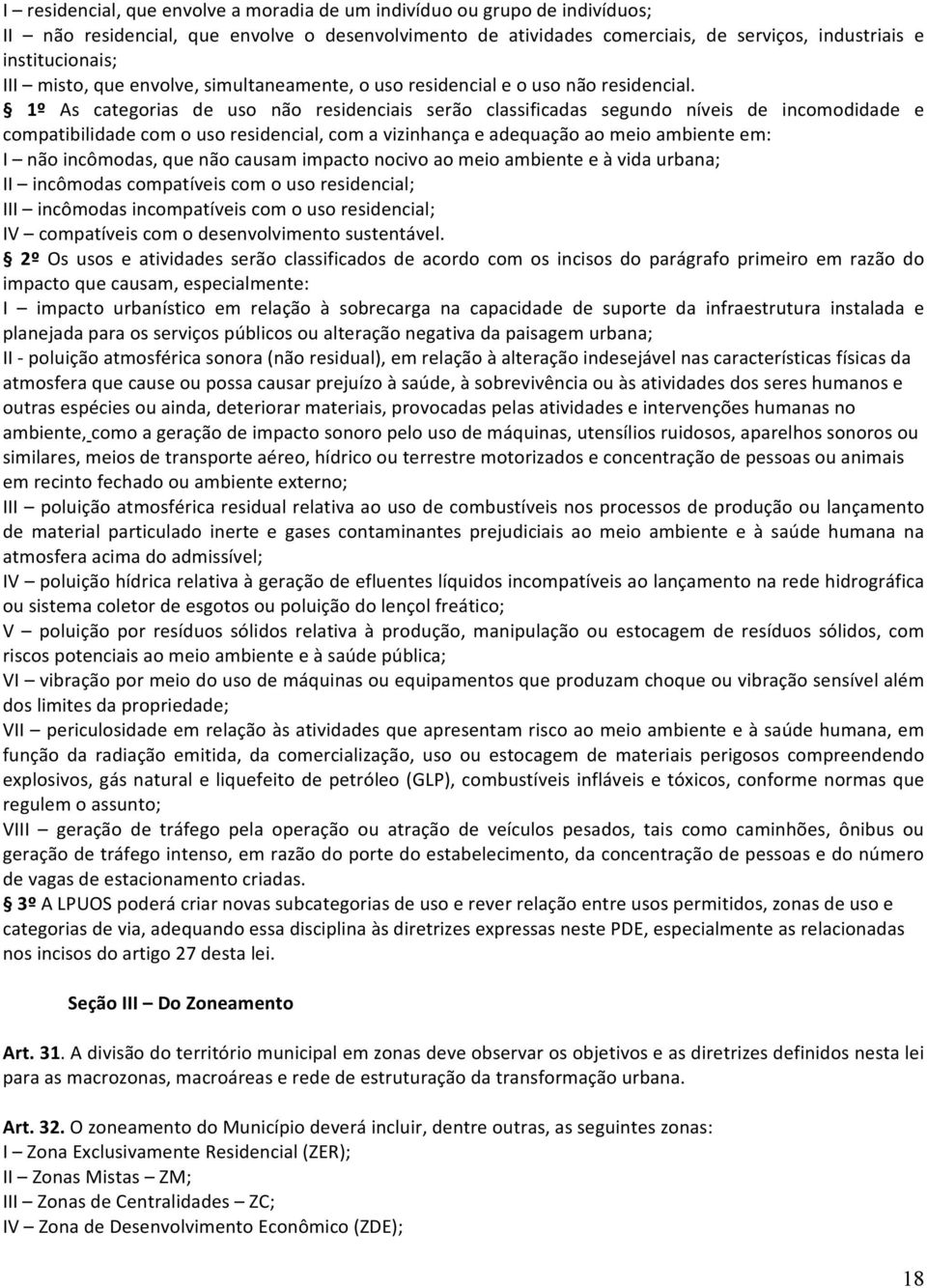 1º As categorias de uso não residenciais serão classificadas segundo níveis de incomodidade e compatibilidade com o uso residencial, com a vizinhança e adequação ao meio ambiente em: I não incômodas,