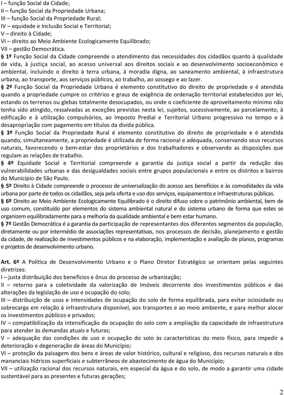 1º Função Social da Cidade compreende o atendimento das necessidades dos cidadãos quanto à qualidade de vida, à justiça social, ao acesso universal aos direitos sociais e ao desenvolvimento