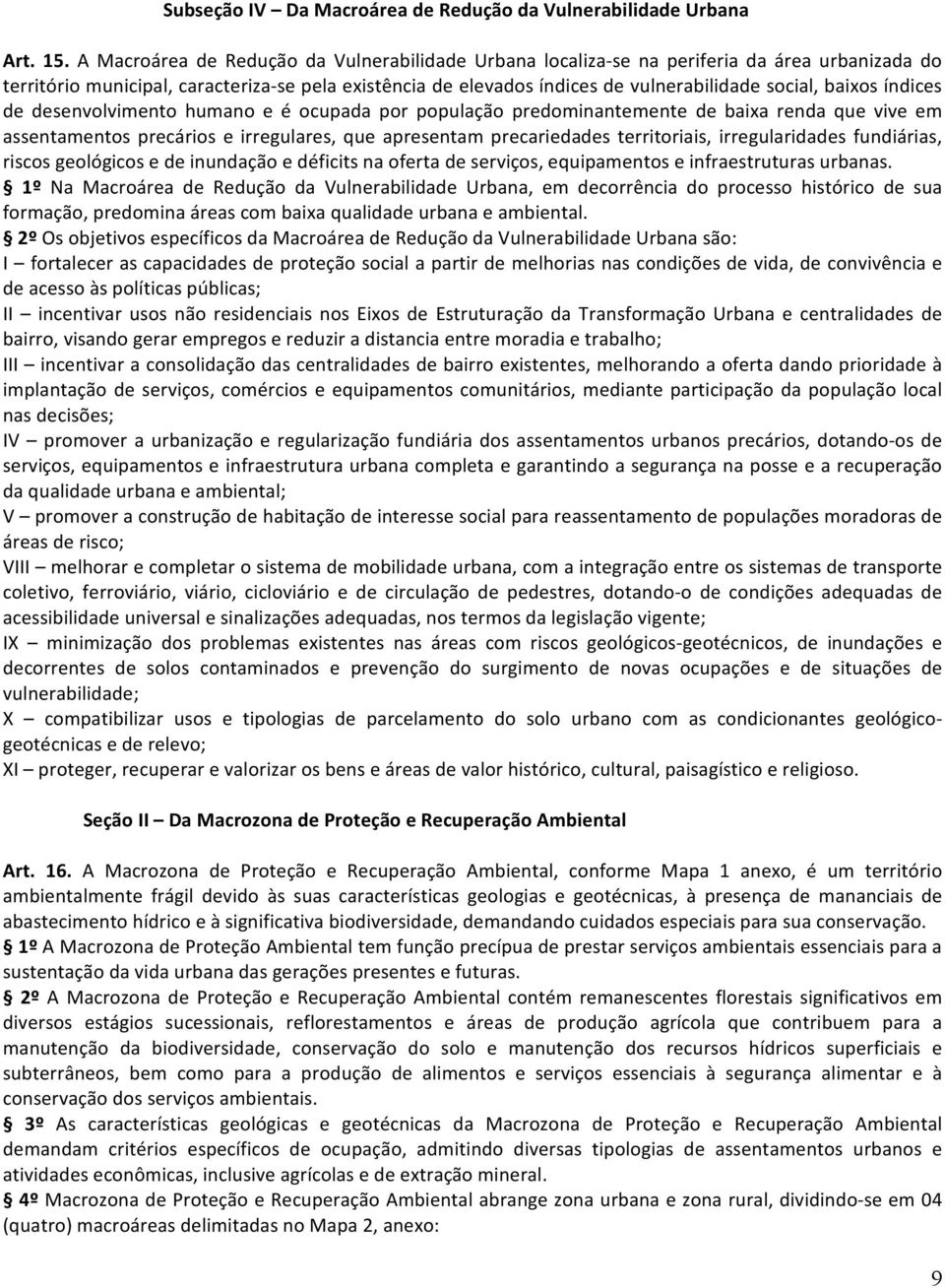 baixos índices de desenvolvimento humano e é ocupada por população predominantemente de baixa renda que vive em assentamentos precários e irregulares, que apresentam precariedades territoriais,