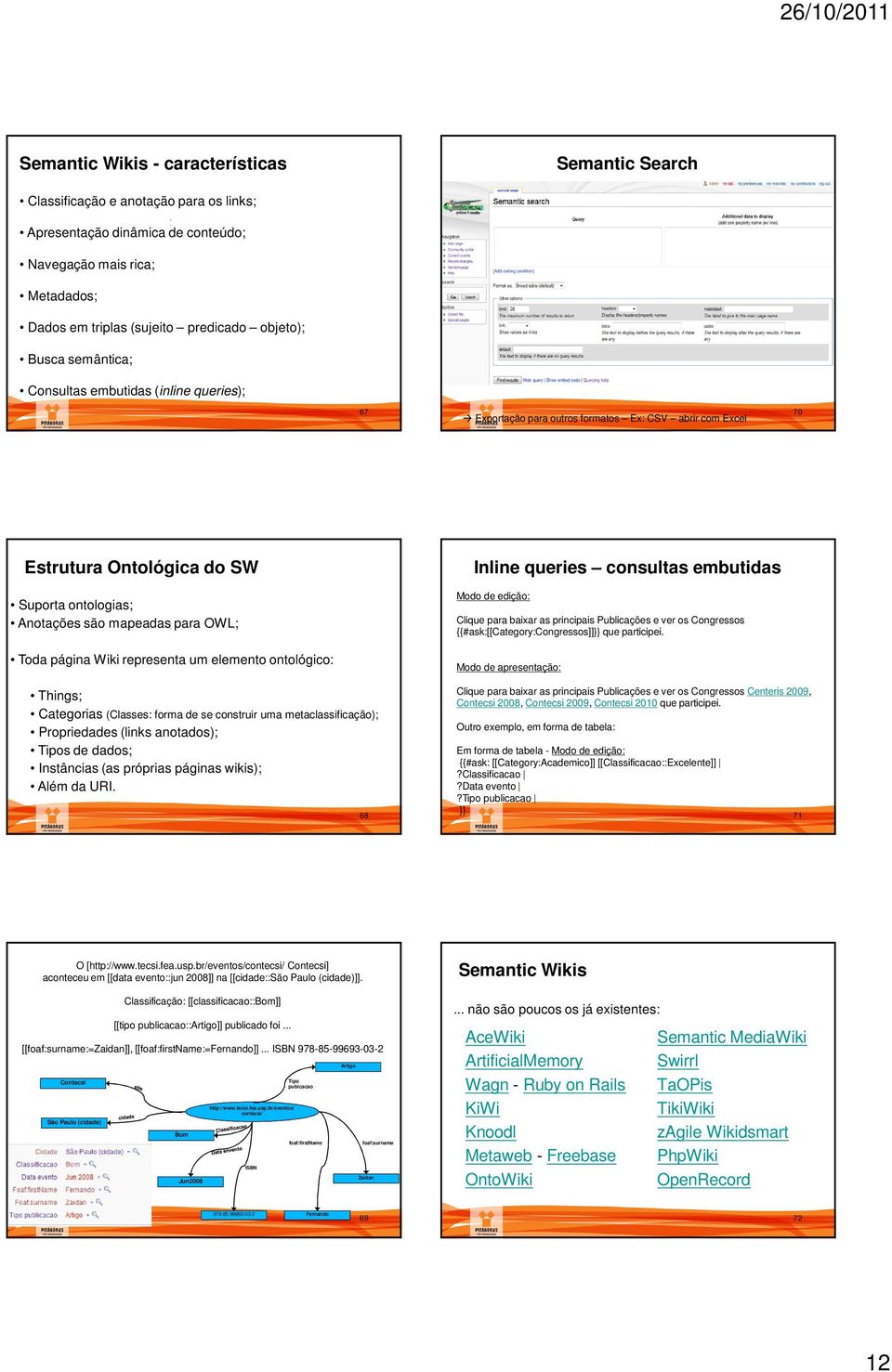 para OWL; Toda página Wiki representa um elemento ontológico: Things; Categorias (Classes: forma de se construir uma metaclassificação); Propriedades (links anotados); Tipos de dados; Instâncias (as