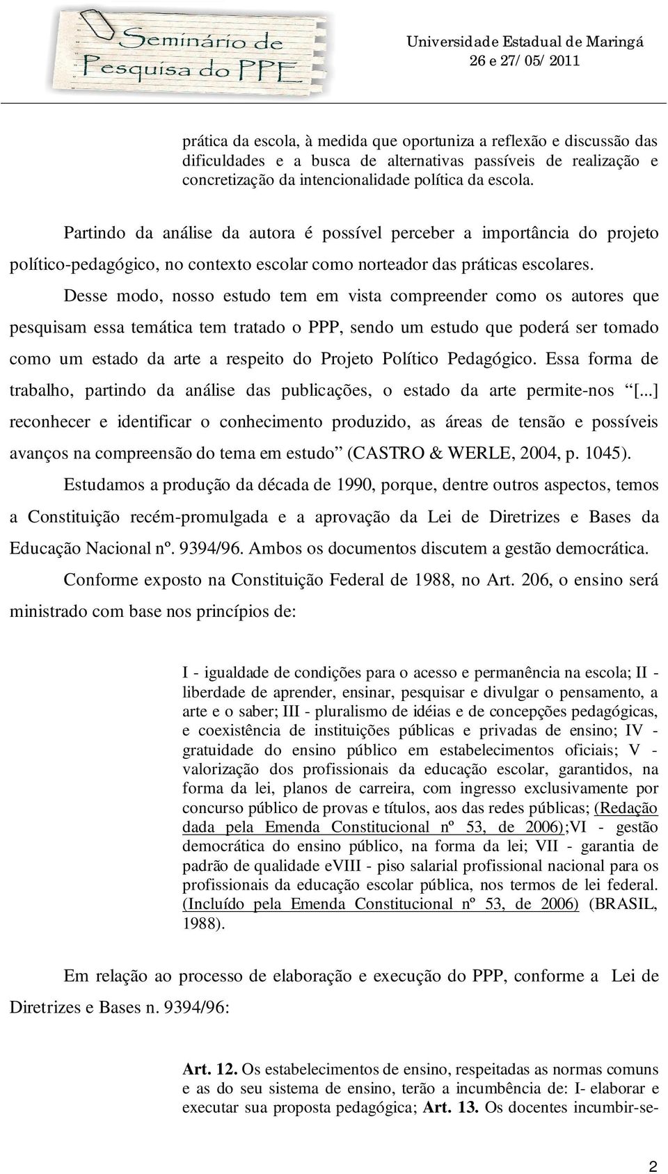 Desse modo, nosso estudo tem em vista compreender como os autores que pesquisam essa temática tem tratado o PPP, sendo um estudo que poderá ser tomado como um estado da arte a respeito do Projeto