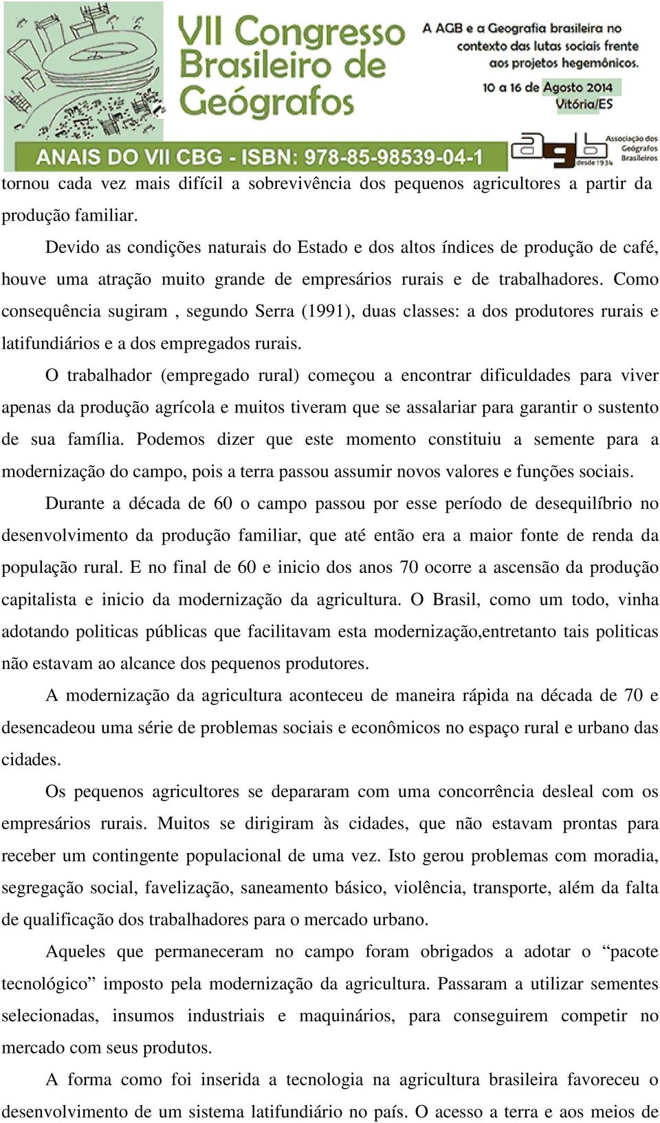 Como consequência sugiram, segundo Serra (1991), duas classes: a dos produtores rurais e latifundiários e a dos empregados rurais.