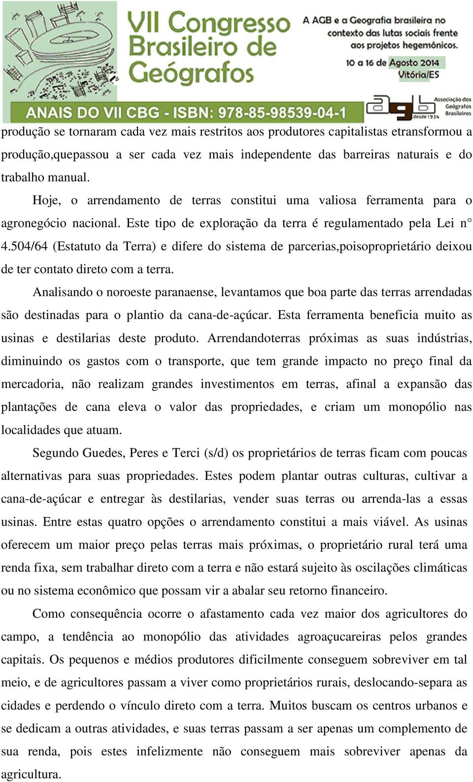 504/64 (Estatuto da Terra) e difere do sistema de parcerias,poisoproprietário deixou de ter contato direto com a terra.