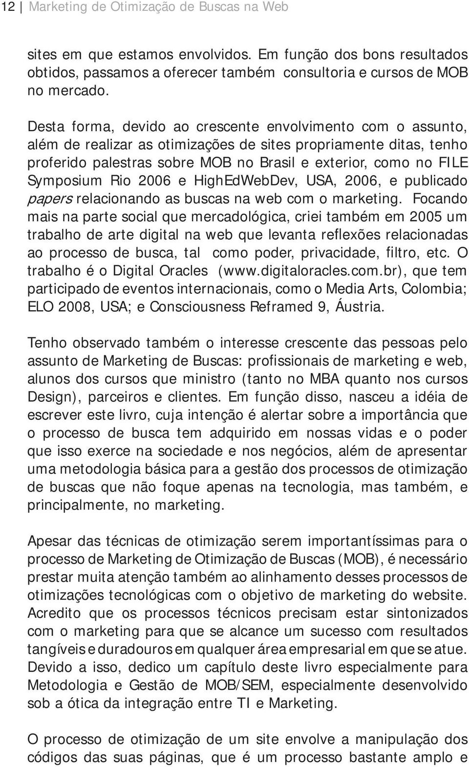 Symposium Rio 2006 e HighEdWebDev, USA, 2006, e publicado papers relacionando as buscas na web com o marketing.