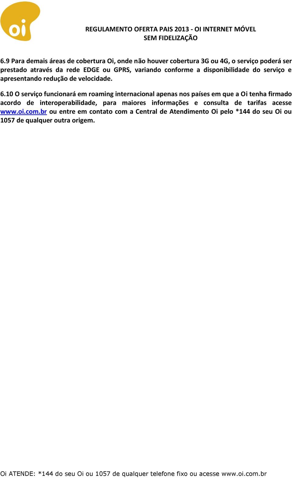10 O serviço funcionará em roaming internacional apenas nos países em que a Oi tenha firmado acordo de interoperabilidade, para