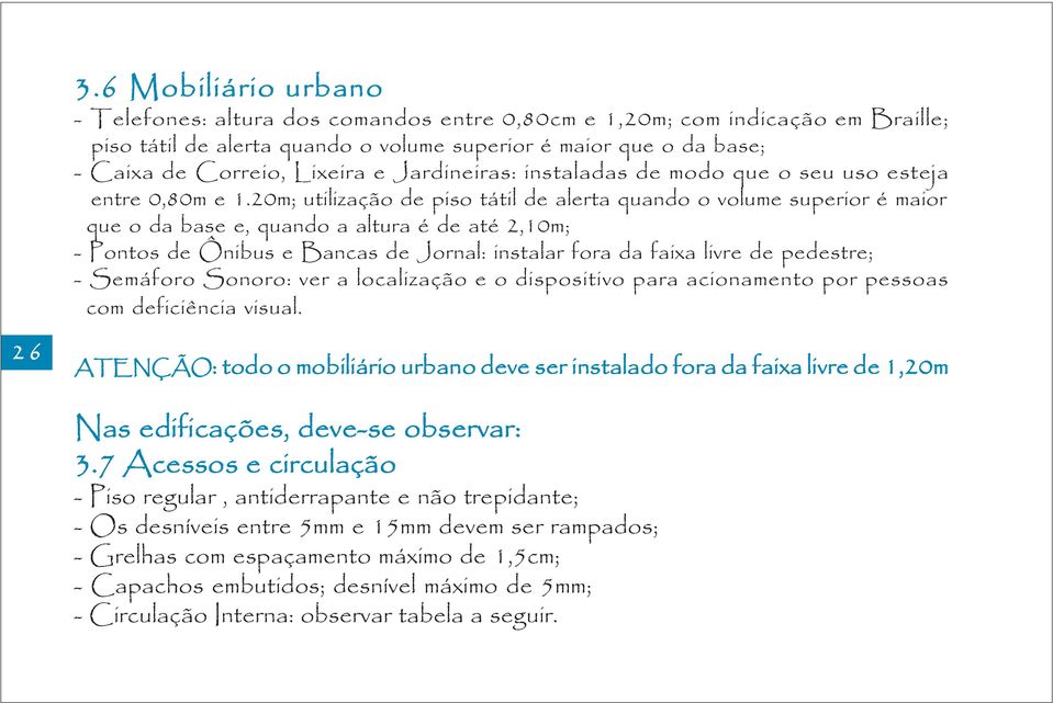 20m; utilização de piso tátil de alerta quando o volume superior é maior que o da base e, quando a altura é de até 2,10m; - Pontos de Ônibus e Bancas de Jornal: instalar fora da faixa livre de