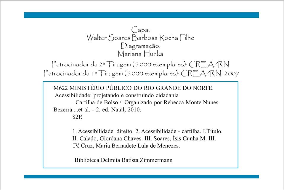 Acessibilidade: projetando e construindo cidadania. Cartilha de Bolso / Organizado por Rebecca Monte Nunes Bezerra...et al. - 2. ed. Natal, 2010.