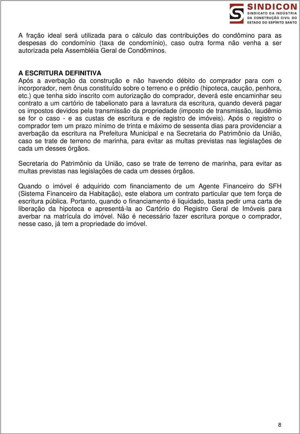 A ESCRITURA DEFINITIVA Após a averbação da construção e não havendo débito do comprador para com o incorporador, nem ônus constituído sobre o terreno e o prédio (hipoteca, caução, penhora, etc.