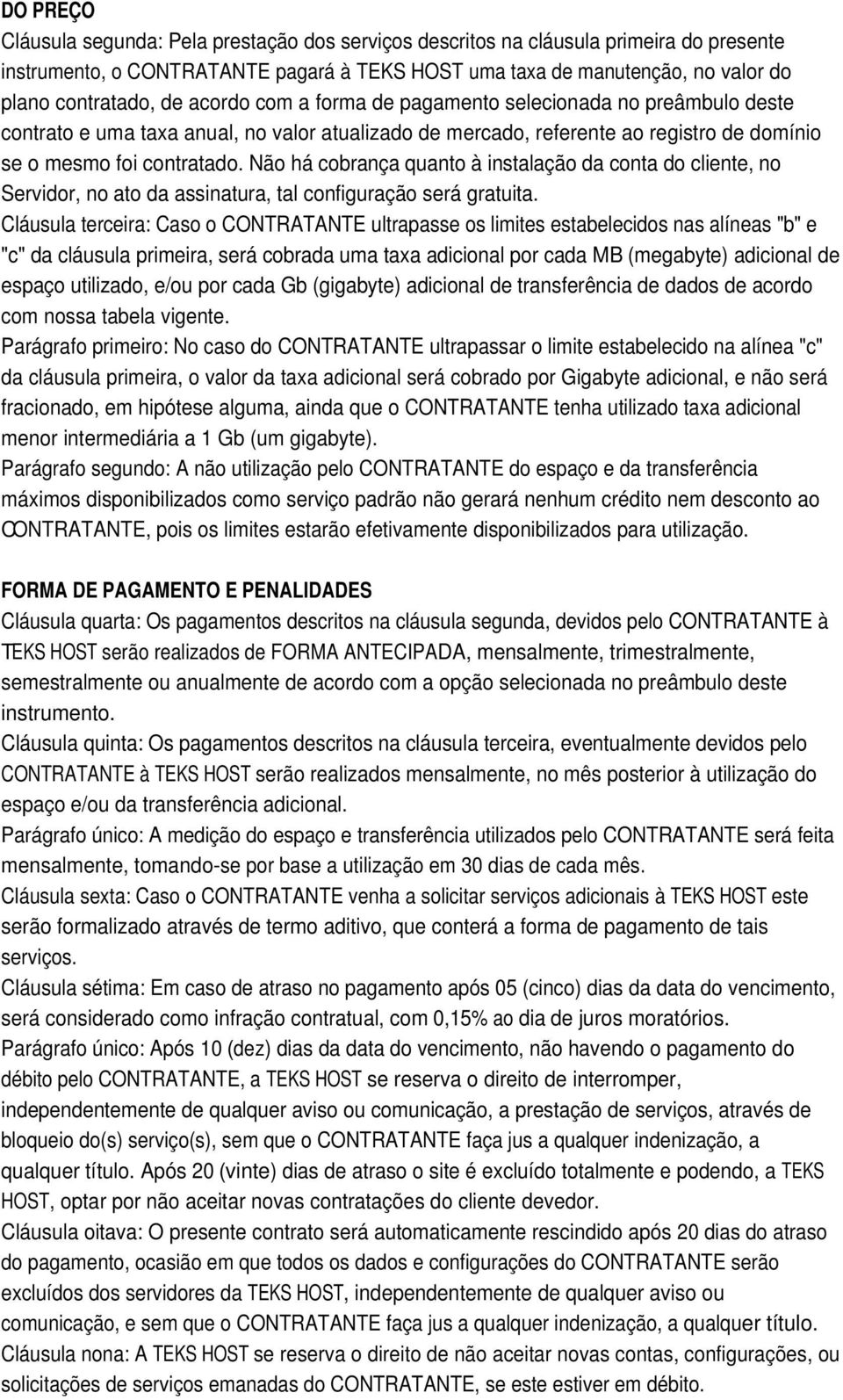 Não há cobrança quanto à instalação da conta do cliente, no Servidor, no ato da assinatura, tal configuração será gratuita.