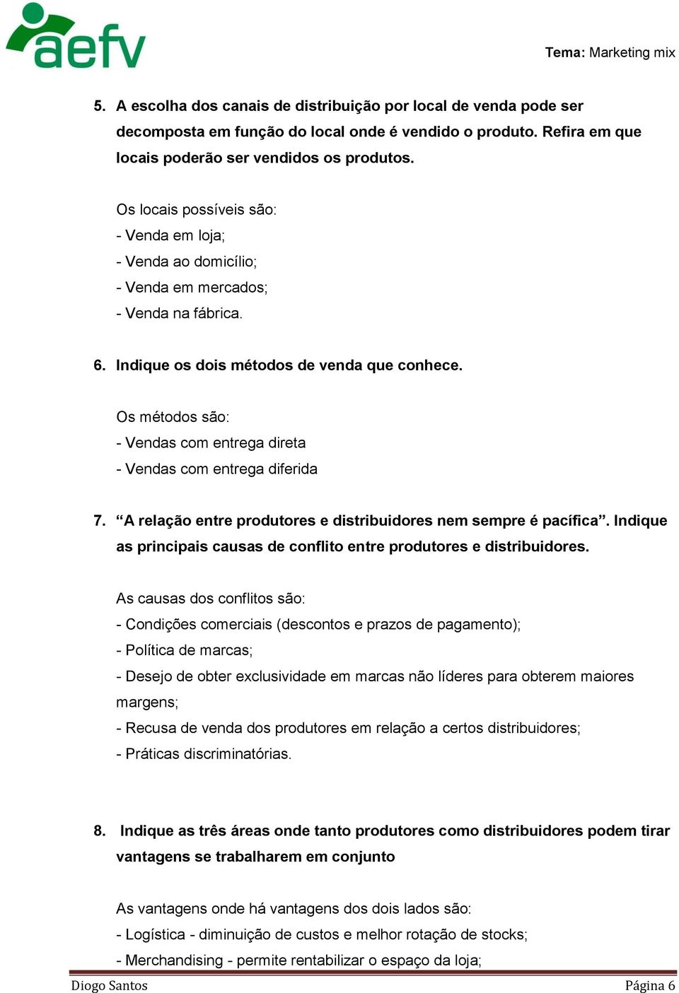 Os métodos são: - Vendas com entrega direta - Vendas com entrega diferida 7. A relação entre produtores e distribuidores nem sempre é pacífica.