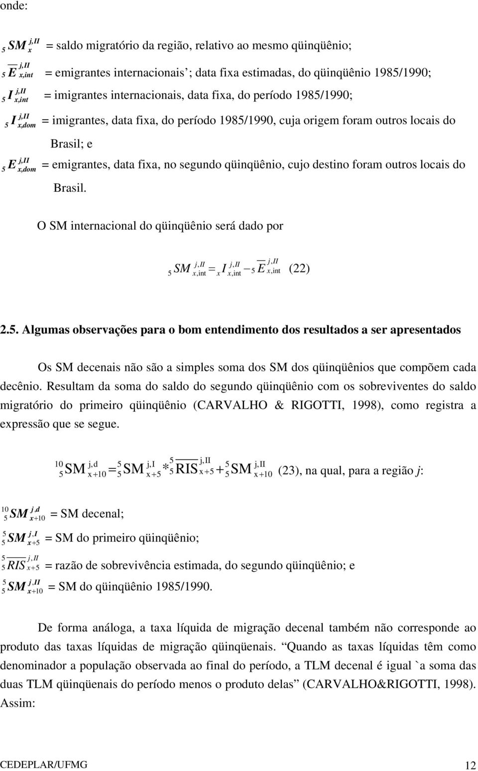 fixa, no segundo qüinqüênio, cujo destino foram outros locais do Brasil. O SM internacional do qüinqüênio será dado por j, II j, II 5 