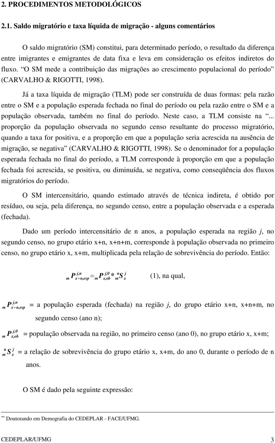 leva em consideração os efeitos indiretos do fluxo. O SM mede a contribuição das migrações ao crescimento populacional do período (CARVALHO & RIGOTTI, 1998).