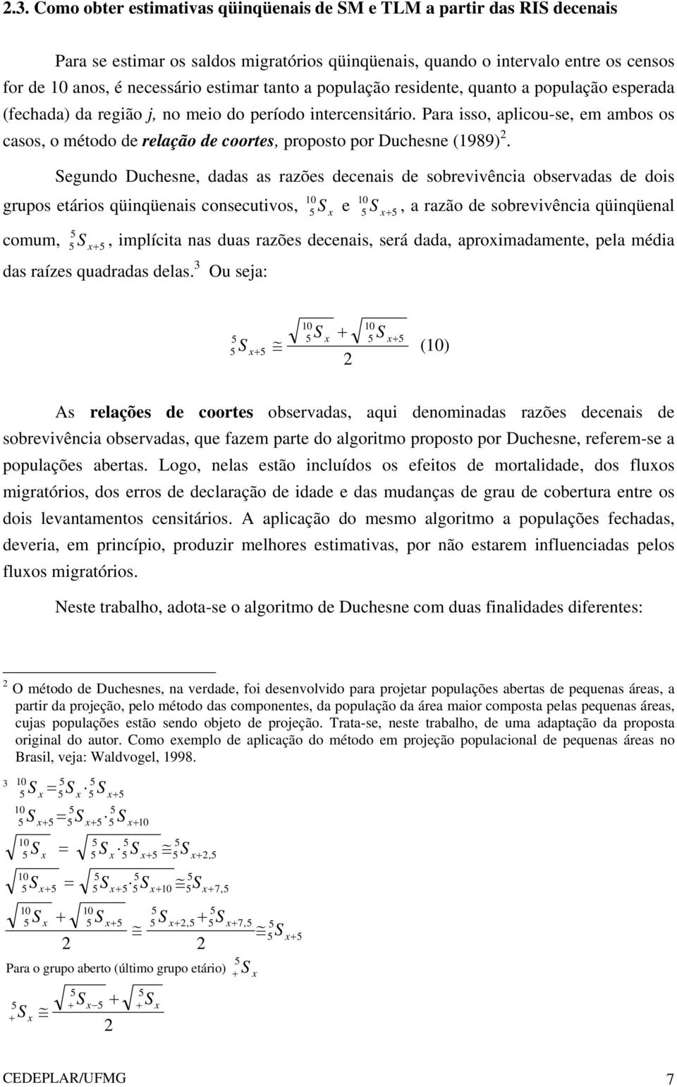 Para isso, aplicou-se, em ambos os casos, o método de relação de coortes, proposto por Duchesne (1989) 2.