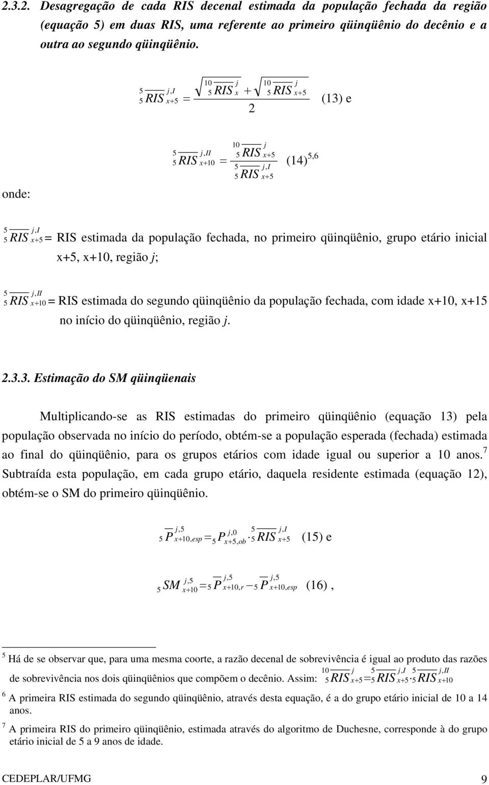 qüinqüênio, grupo etário inicial x+5, x+10, região j; 5 j II RIS, x 10 5 + = RIS estimada do segundo qüinqüênio da população fechada, com idade x+10, x+15 no início do qüinqüênio, região j. 2.3.