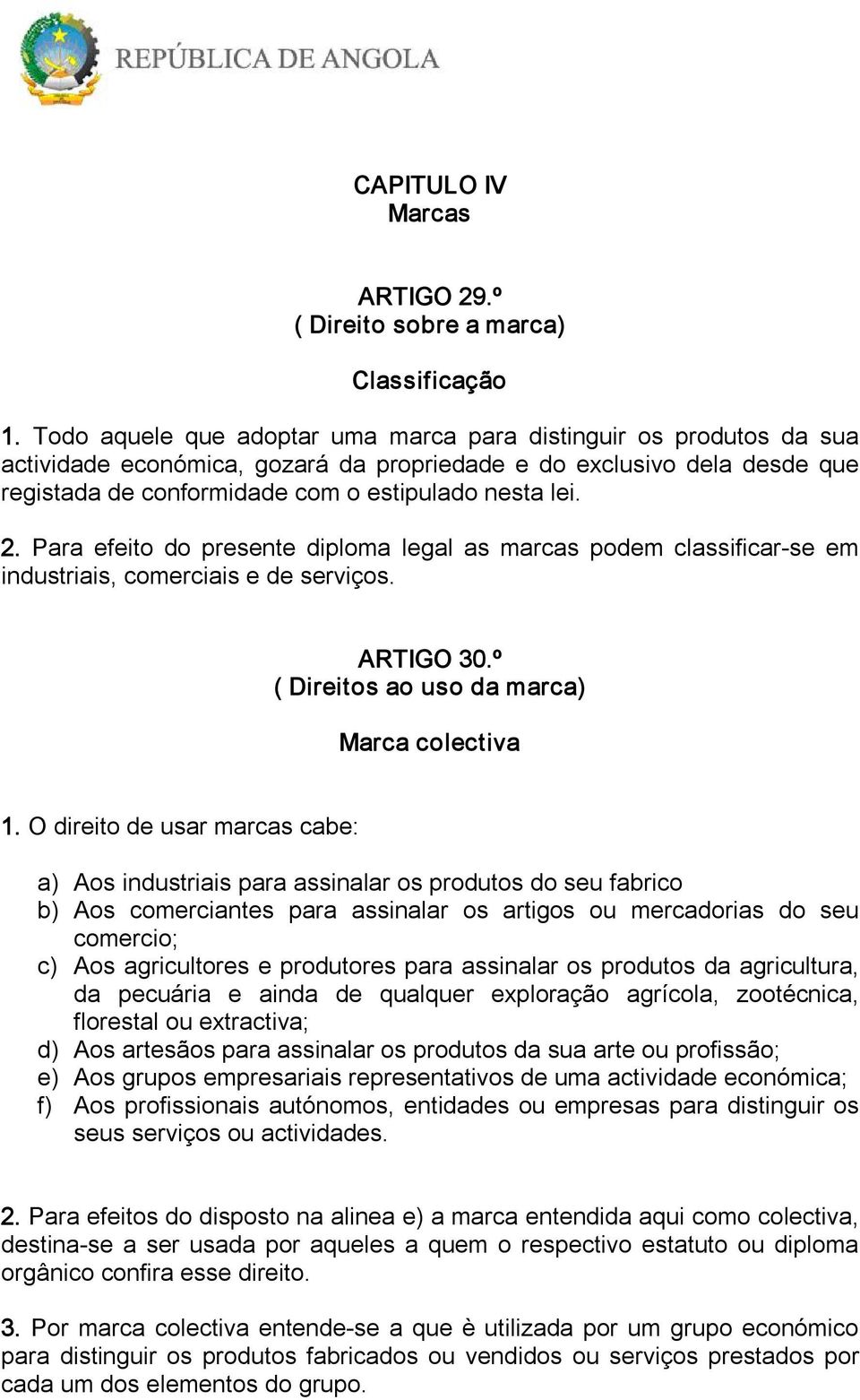 Para efeito do presente diploma legal as marcas podem classificar se em industriais, comerciais e de serviços. ARTIGO 30.º ( Direitos ao uso da marca) Marca colectiva 1.