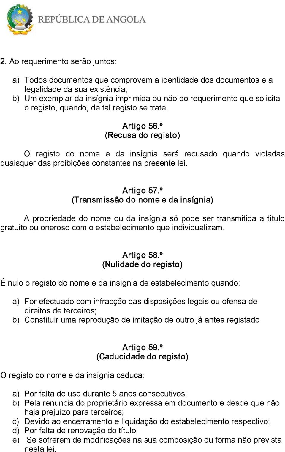 Artigo 57.º (Transmissão do nome e da insígnia) A propriedade do nome ou da insígnia só pode ser transmitida a título gratuito ou oneroso com o estabelecimento que individualizam. Artigo 58.