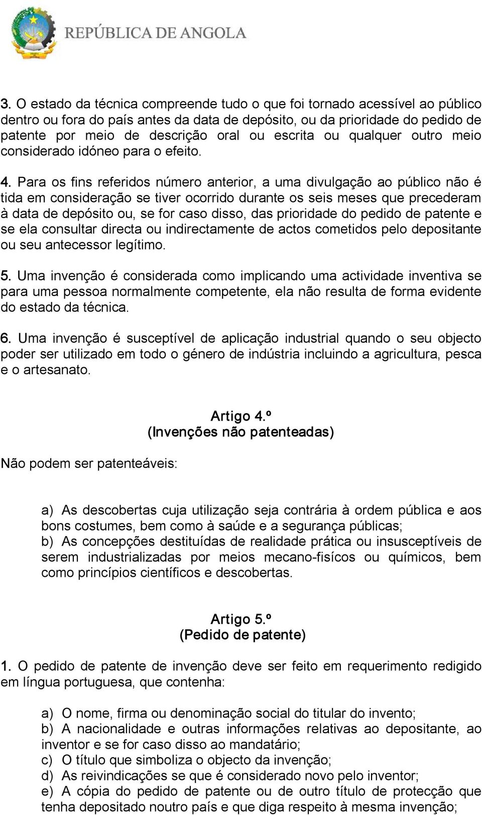 Para os fins referidos número anterior, a uma divulgação ao público não é tida em consideração se tiver ocorrido durante os seis meses que precederam à data de depósito ou, se for caso disso, das