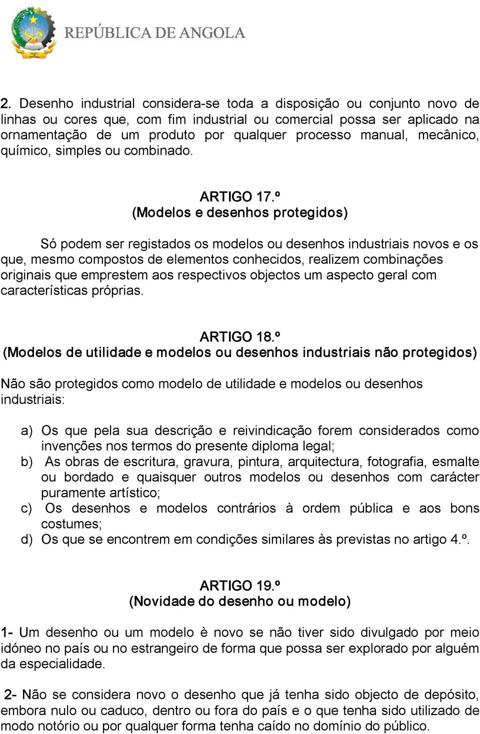 º (Modelos e desenhos protegidos) Só podem ser registados os modelos ou desenhos industriais novos e os que, mesmo compostos de elementos conhecidos, realizem combinações originais que emprestem aos