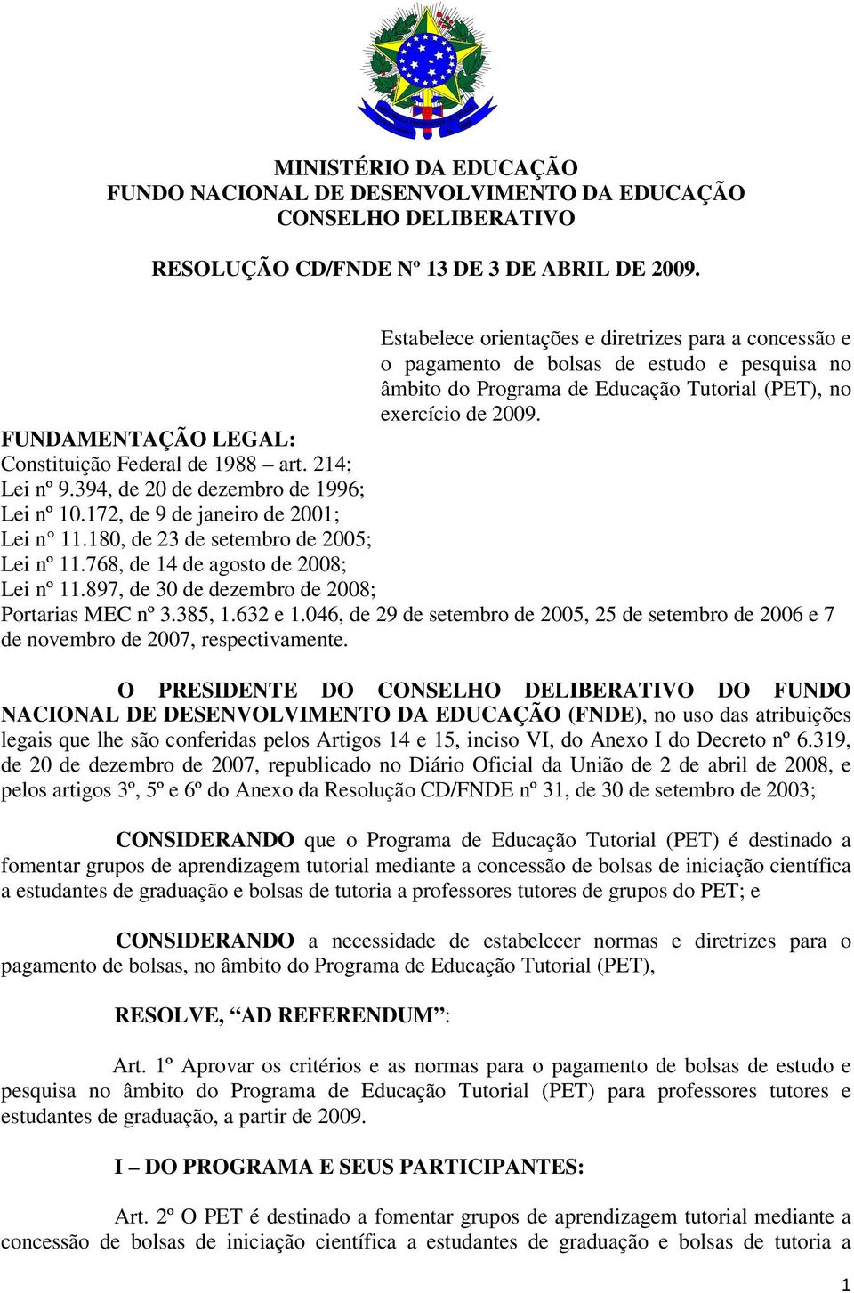 FUNDAMENTAÇÃO LEGAL: Constituição Federal de 1988 art. 214; Lei nº 9.394, de 20 de dezembro de 1996; Lei nº 10.172, de 9 de janeiro de 2001; Lei n 11.180, de 23 de setembro de 2005; Lei nº 11.