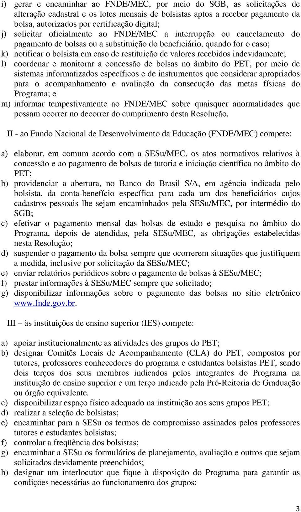 recebidos indevidamente; l) coordenar e monitorar a concessão de bolsas no âmbito do PET, por meio de sistemas informatizados específicos e de instrumentos que considerar apropriados para o