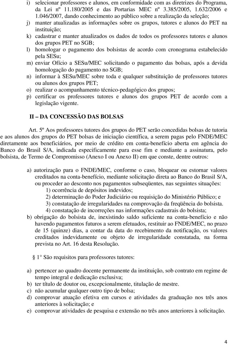 os dados de todos os professores tutores e alunos dos grupos PET no SGB; l) homologar o pagamento dos bolsistas de acordo com cronograma estabelecido pela SESu; m) enviar Ofício a SESu/MEC