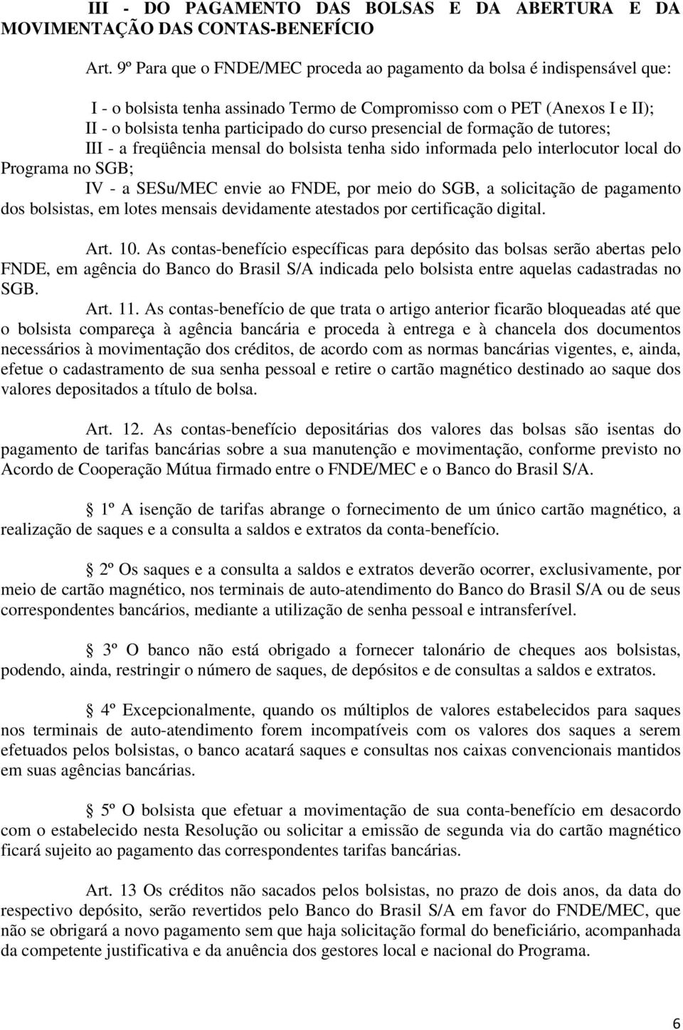 presencial de formação de tutores; III - a freqüência mensal do bolsista tenha sido informada pelo interlocutor local do Programa no SGB; IV - a SESu/MEC envie ao FNDE, por meio do SGB, a solicitação