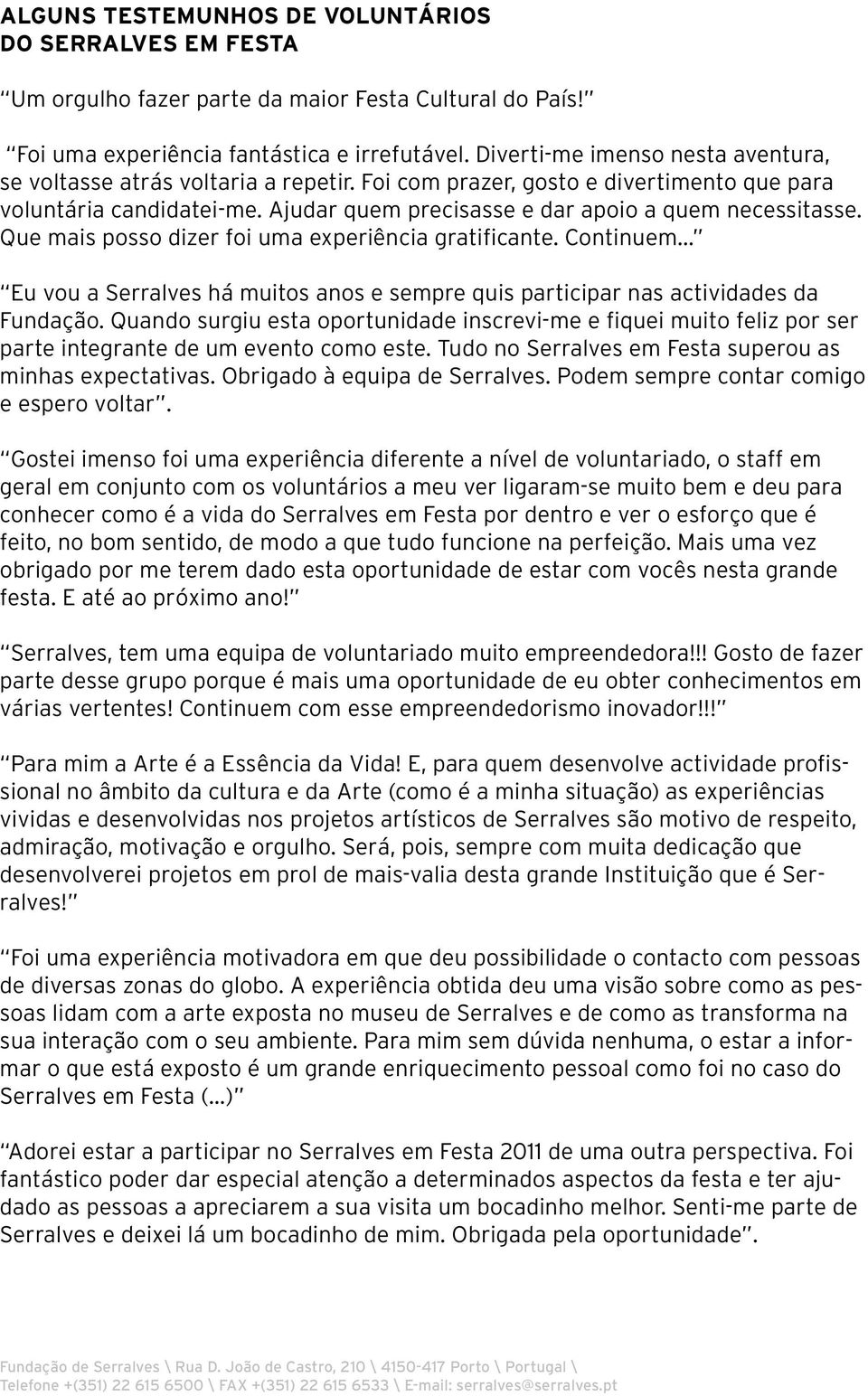 Que mais posso dizer foi uma experiência gratificante. Continuem... Eu vou a Serralves há muitos anos e sempre quis participar nas actividades da Fundação.