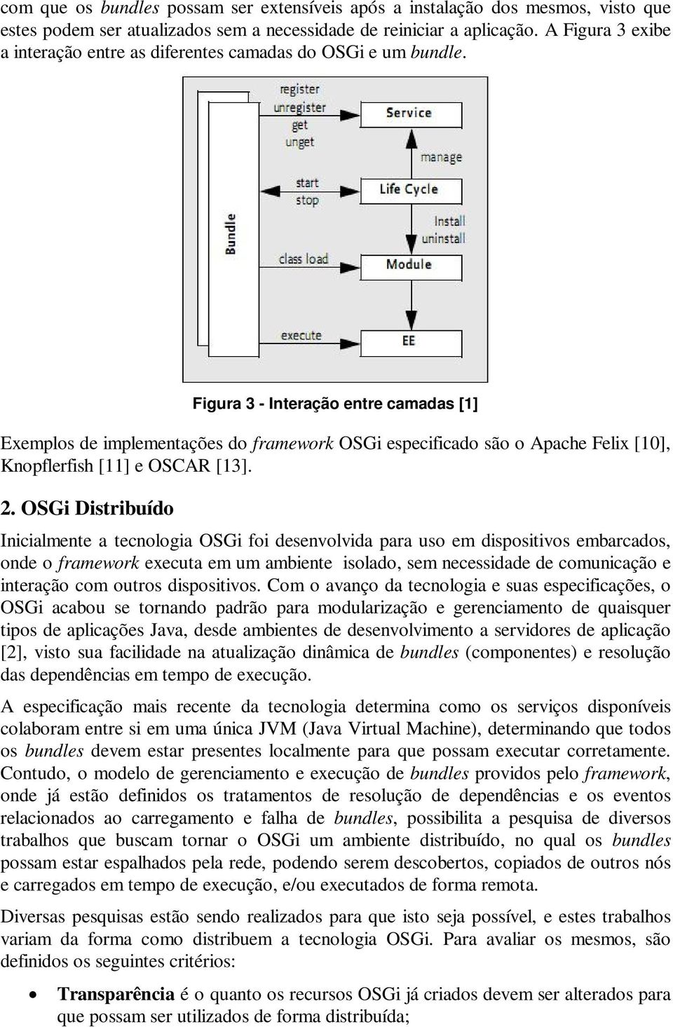 Figura 3 - Interação entre camadas [1] Exemplos de implementações do framework OSGi especificado são o Apache Felix [10], Knopflerfish [11] e OSCAR [13]. 2.