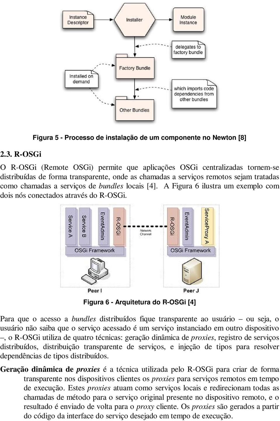 Figura 6 - Arquitetura do R-OSGi [4] Para que o acesso a bundles distribuídos fique transparente ao usuário ou seja, o usuário não saiba que o serviço acessado é um serviço instanciado em outro