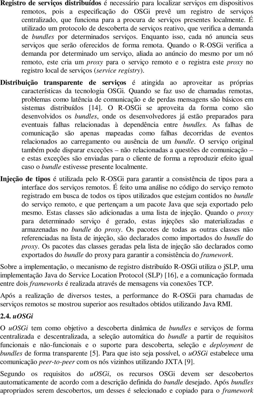 Enquanto isso, cada nó anuncia seus serviços que serão oferecidos de forma remota.