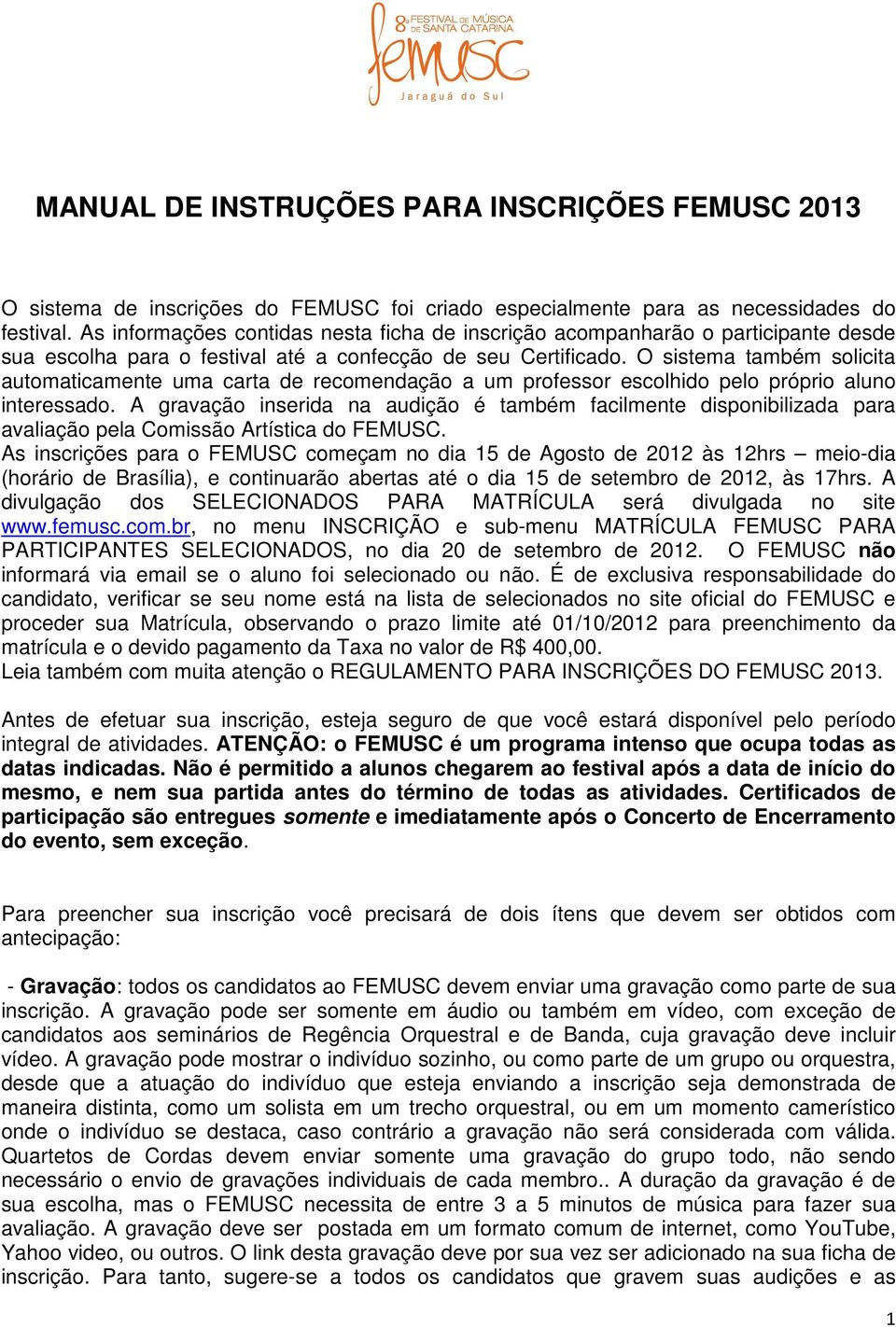 O sistema também solicita automaticamente uma carta de recomendação a um professor escolhido pelo próprio aluno interessado.