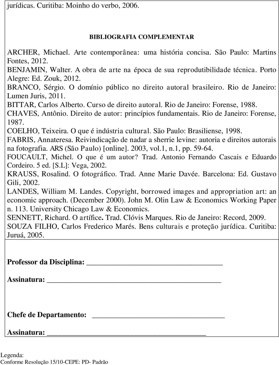 BITTAR, Carlos Alberto. Curso de direito autoral. Rio de Janeiro: Forense, 1988. CHAVES, Antônio. Direito de autor: princípios fundamentais. Rio de Janeiro: Forense, 1987. COELHO, Teixeira.