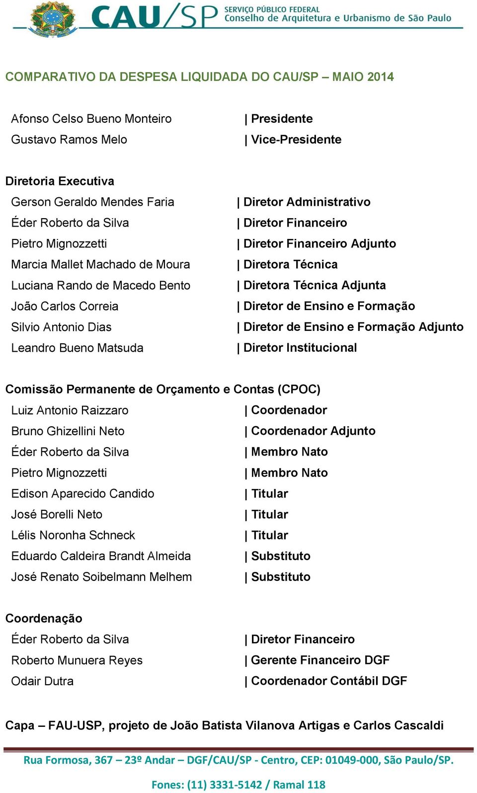 Diretora Técnica Diretora Técnica Adjunta Diretor de Ensino e Formação Diretor de Ensino e Formação Adjunto Diretor Institucional Comissão Permanente de Orçamento e Contas (CPOC) Luiz Antonio