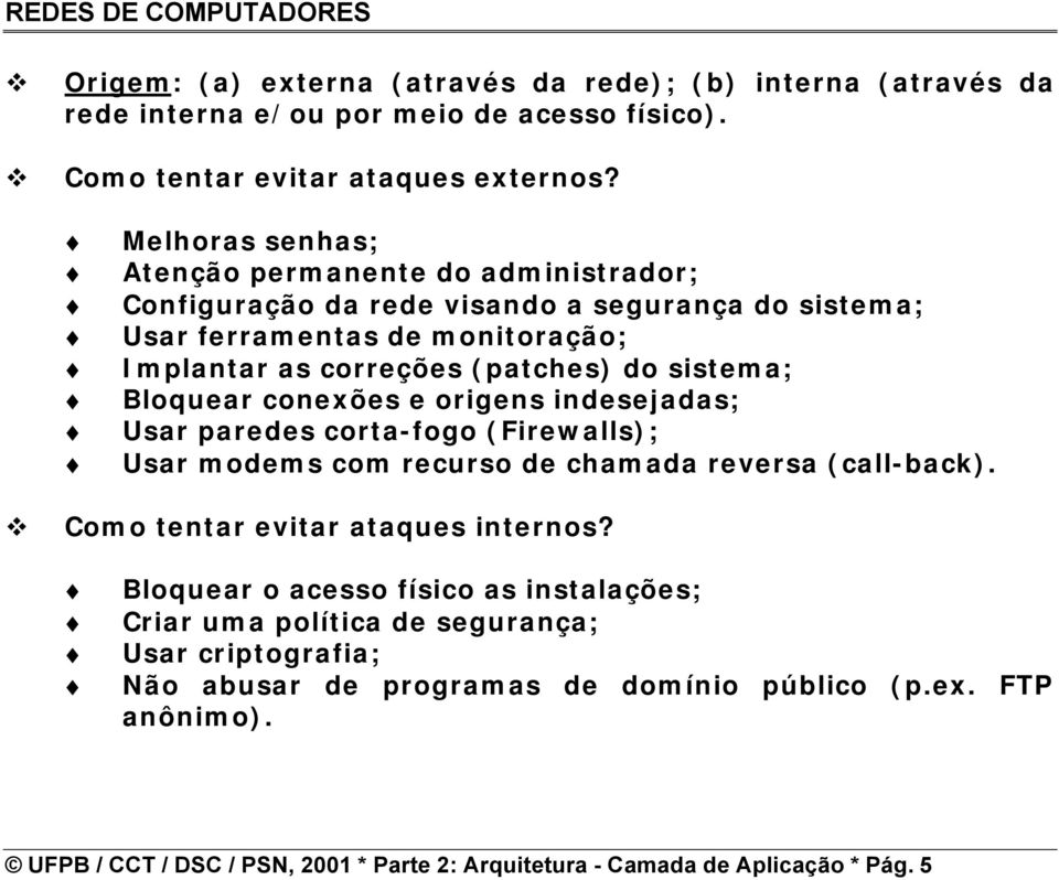 Bloquear conexões e origens indesejadas; Usar paredes corta-fogo (Firewalls); Usar modems com recurso de chamada reversa (call-back). Como tentar evitar ataques internos?