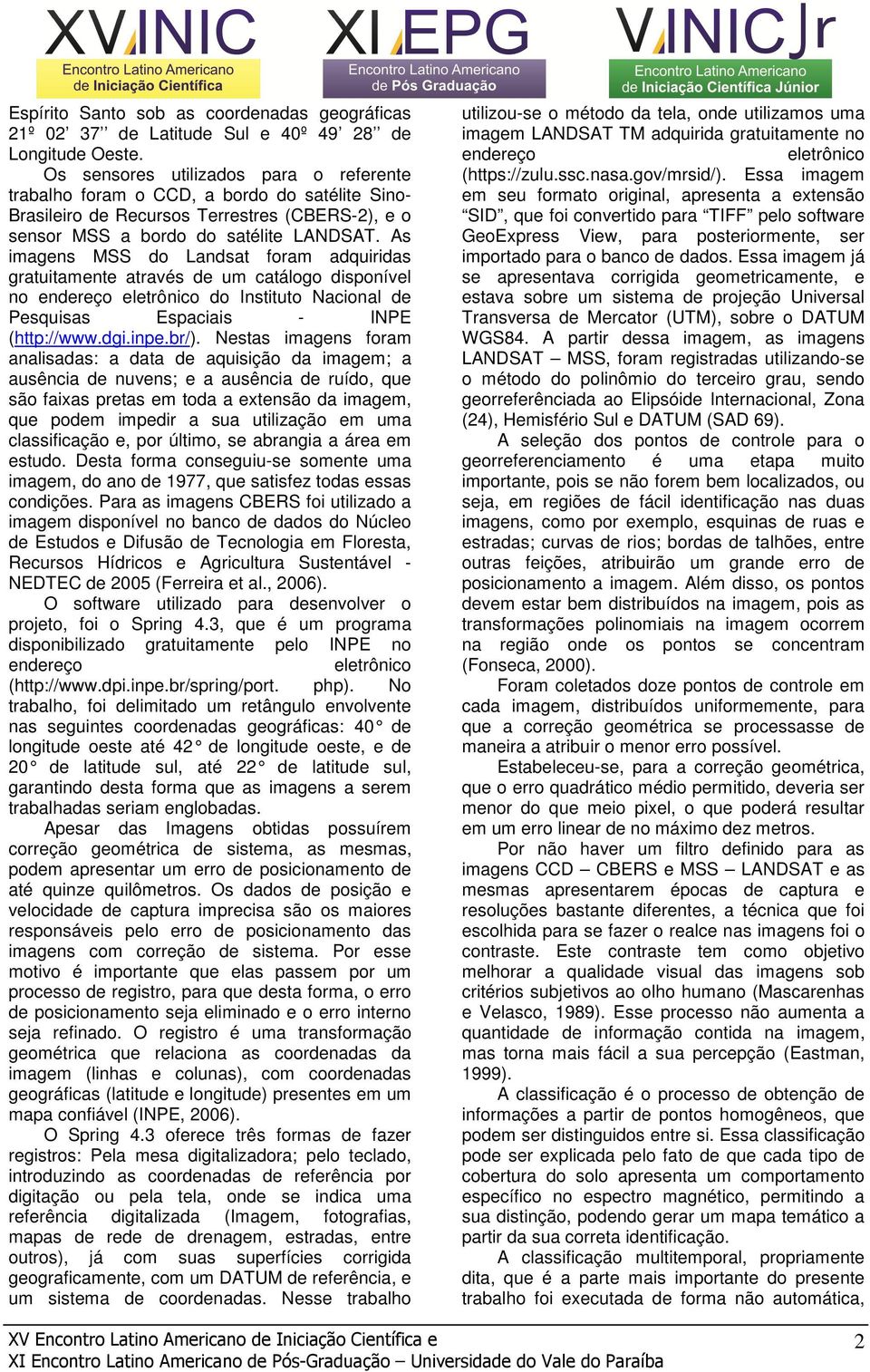 As imagens MSS do Landsat foram adquiridas gratuitamente através de um catálogo disponível no endereço eletrônico do Instituto Nacional de Pesquisas Espaciais - INPE (http://www.dgi.inpe.br/).