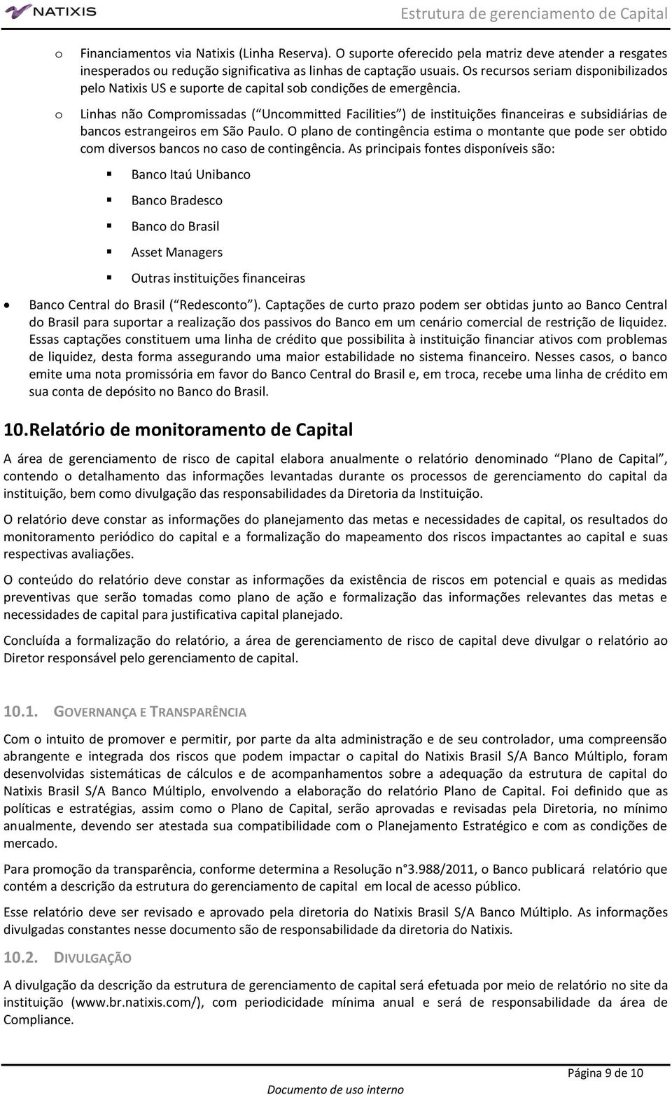 Linhas não Compromissadas ( Uncommitted Facilities ) de instituições financeiras e subsidiárias de bancos estrangeiros em São Paulo.