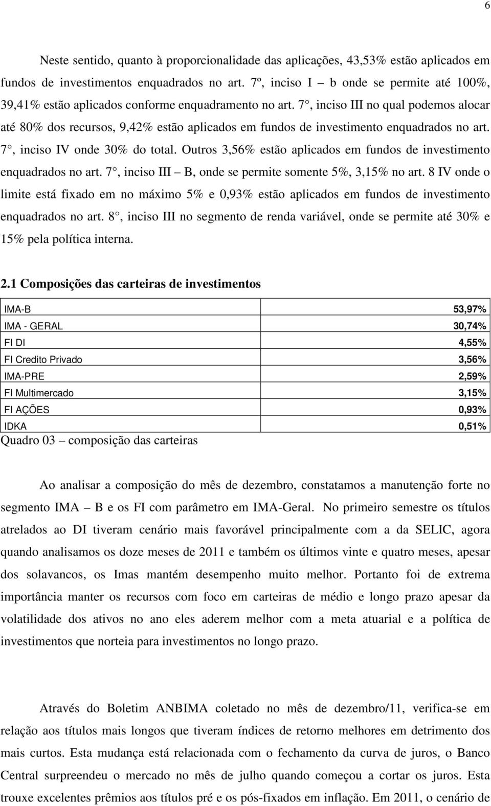 7, inciso III no qual podemos alocar até 80% dos recursos, 9,42% estão aplicados em fundos de investimento enquadrados no art. 7, inciso IV onde 30% do total.