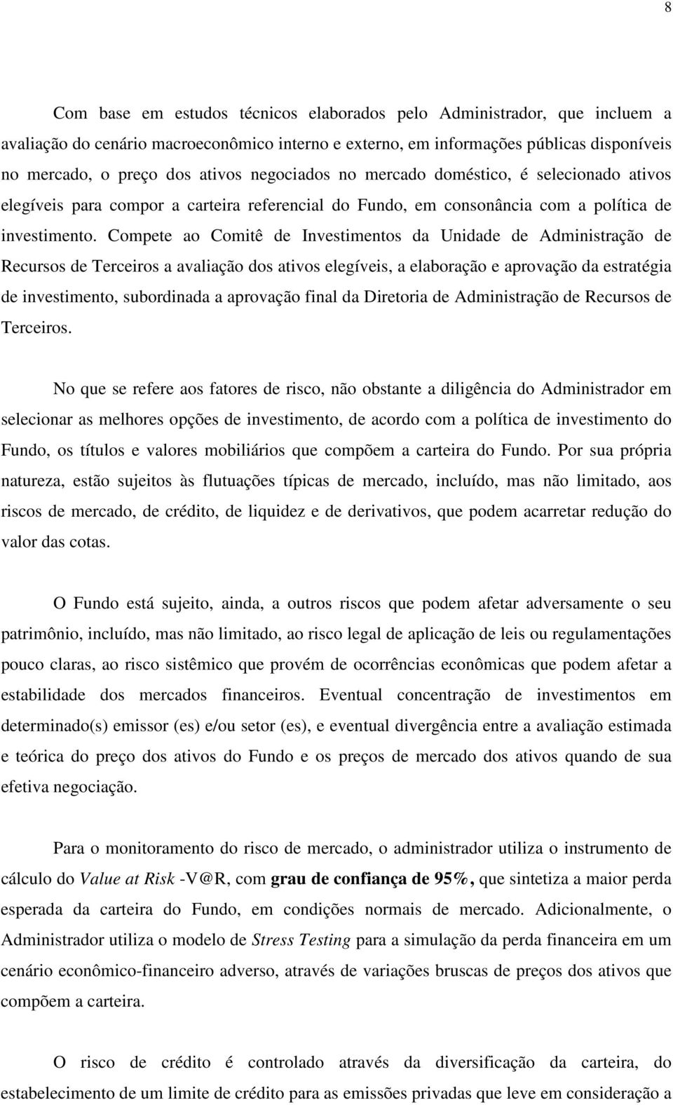 Compete ao Comitê de Investimentos da Unidade de Administração de Recursos de Terceiros a avaliação dos ativos elegíveis, a elaboração e aprovação da estratégia de investimento, subordinada a