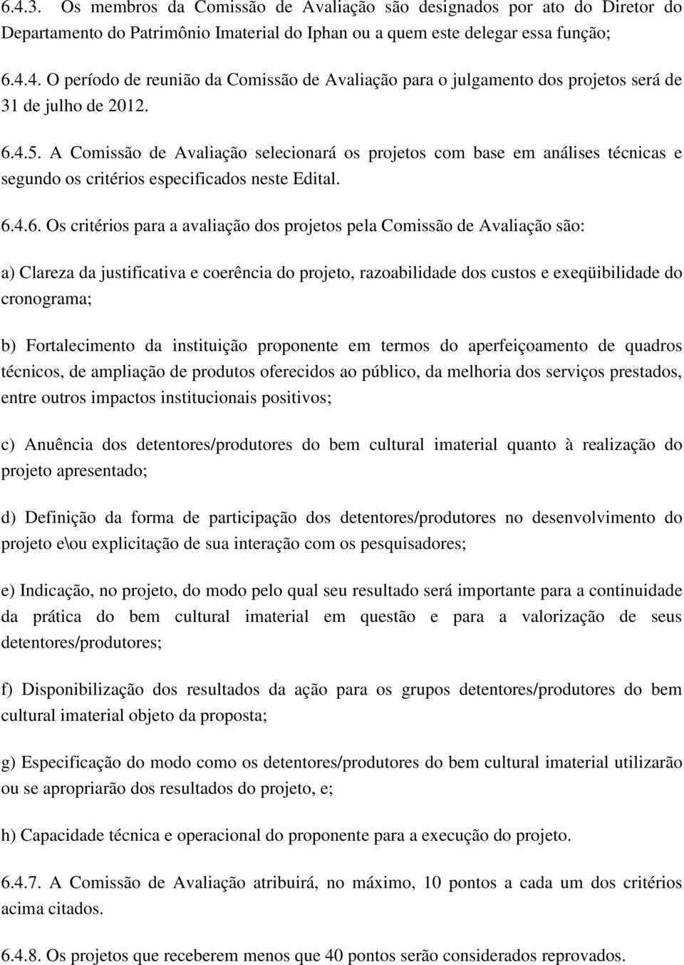 de Avaliação são: a) Clareza da justificativa e coerência do projeto, razoabilidade dos custos e exeqüibilidade do cronograma; b) Fortalecimento da instituição proponente em termos do aperfeiçoamento