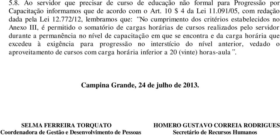 de capacitação em que se encontra e da carga horária que excedeu à exigência para progressão no interstício do nível anterior, vedado o aproveitamento de cursos com carga horária inferior a