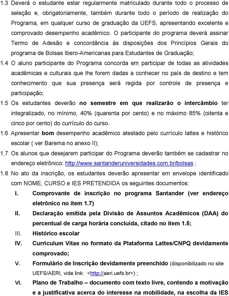 O participante do programa deverá assinar Termo de Adesão e concordância ás disposições dos Princípios Gerais do programa de Bolsas Ibero-Americanas para Estudantes de Graduação; 1.