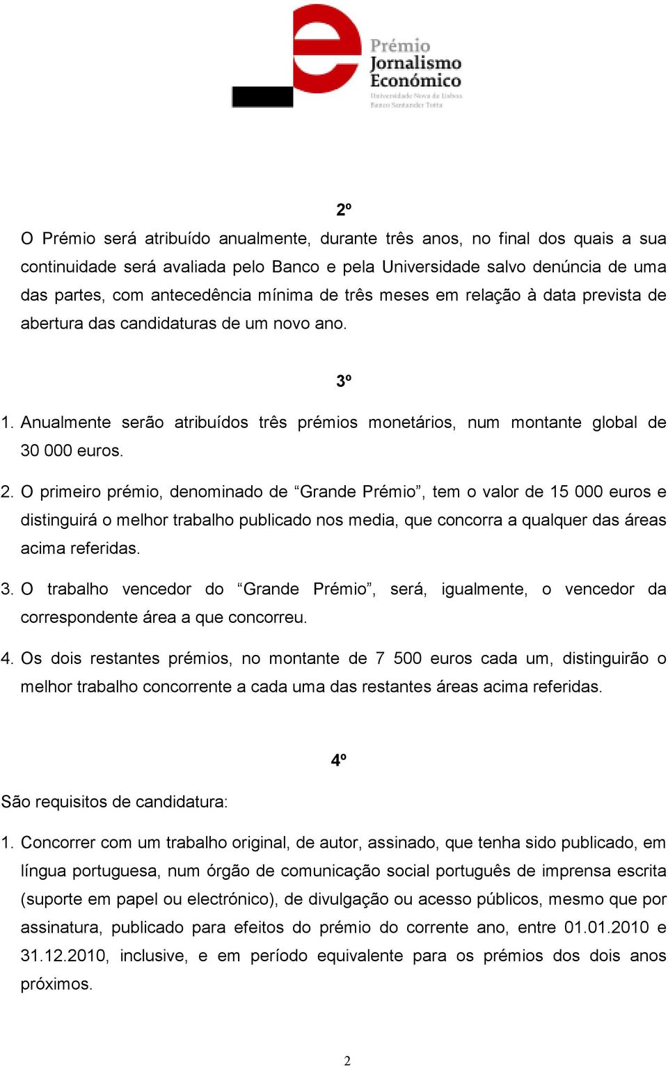 O primeiro prémio, denominado de Grande Prémio, tem o valor de 15 000 euros e distinguirá o melhor trabalho publicado nos media, que concorra a qualquer das áreas acima referidas. 3.