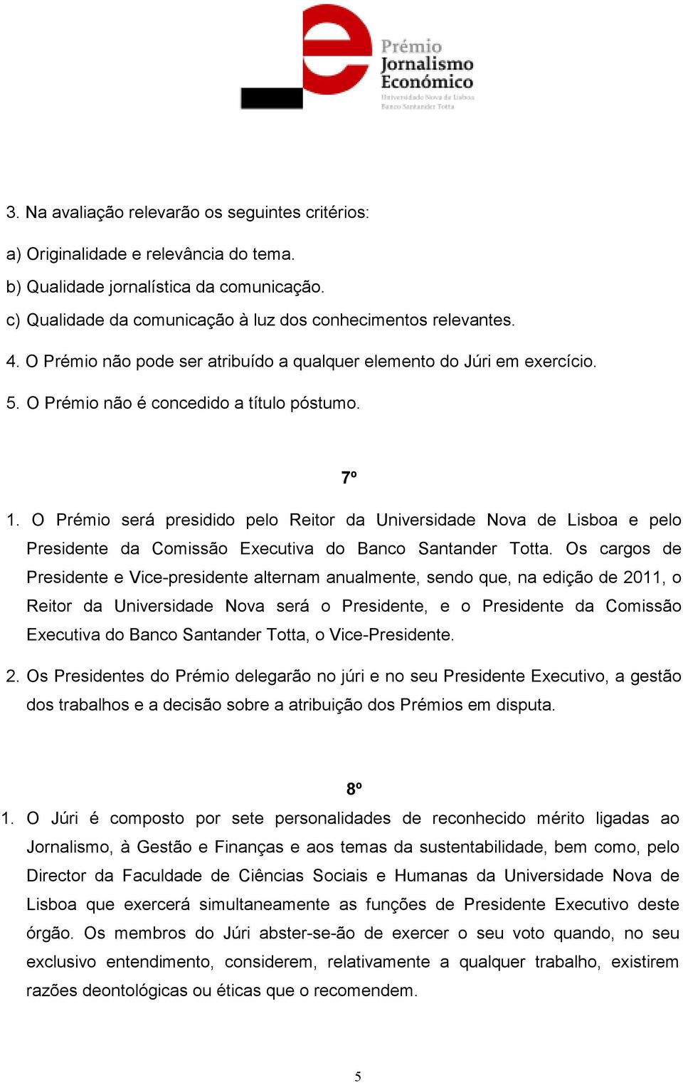 O Prémio será presidido pelo Reitor da Universidade Nova de Lisboa e pelo Presidente da Comissão Executiva do Banco Santander Totta.