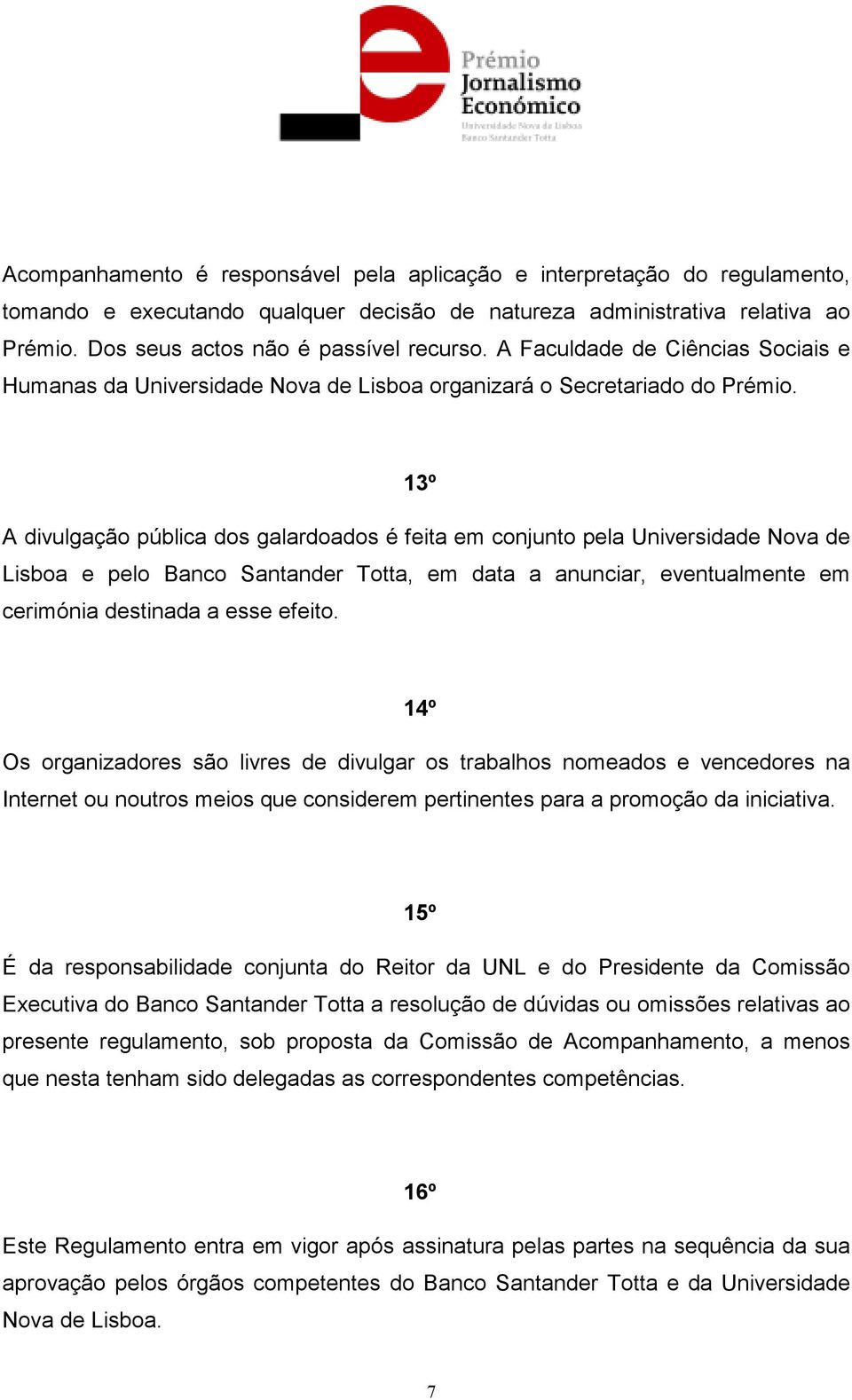 13º A divulgação pública dos galardoados é feita em conjunto pela Universidade Nova de Lisboa e pelo Banco Santander Totta, em data a anunciar, eventualmente em cerimónia destinada a esse efeito.