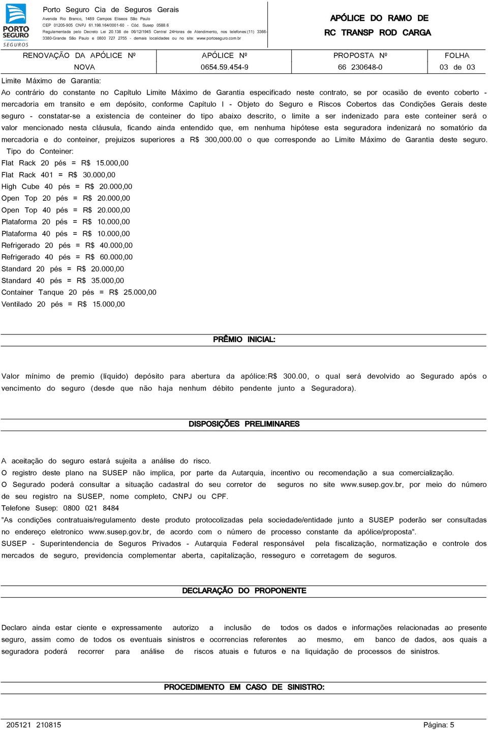 br APÓLICE DO RAMO DE RC TRANSP ROD CARGA RENOVAÇÃO DA APÓLICE Nº APÓLICE Nº PROPOSTA Nº FOLHA NOVA 0654.59.